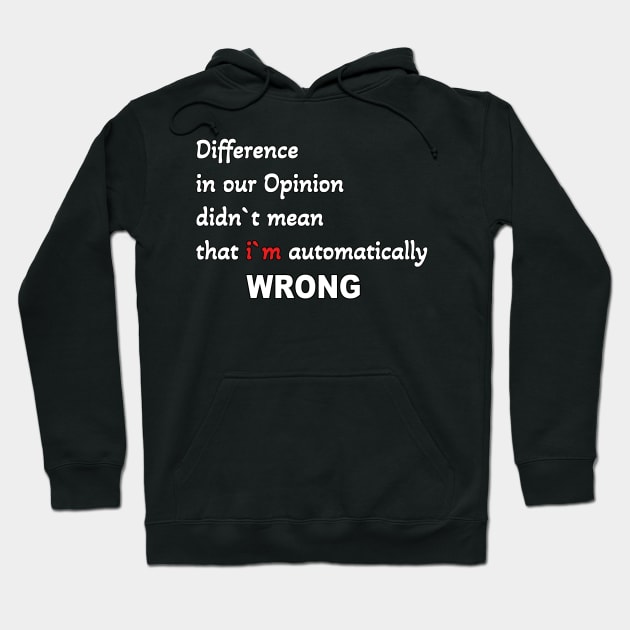 Difference in our opinion didn`t mean that im automatically wrong Hoodie by Zimart